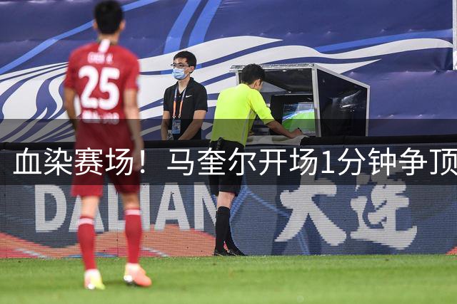 血染赛场！马奎尔开场1分钟争顶头碰头，鼻子出血接受治疗